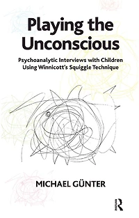 Playing the Unconscious: Psychoanalytic Interviews with Children Using Winnicott's Squiggle Technique