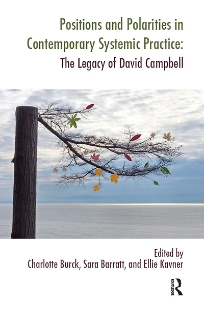Positions and Polarities Contemporary Systemic Practice: The Legacy of David Campbell