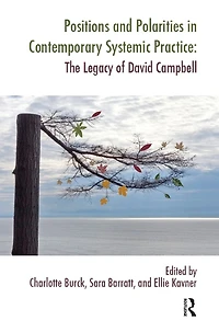 Positions and Polarities Contemporary Systemic Practice: The Legacy of David Campbell