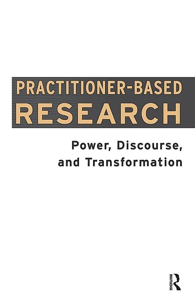 Practitioner-Based Research: Power, Discourse and Transformation