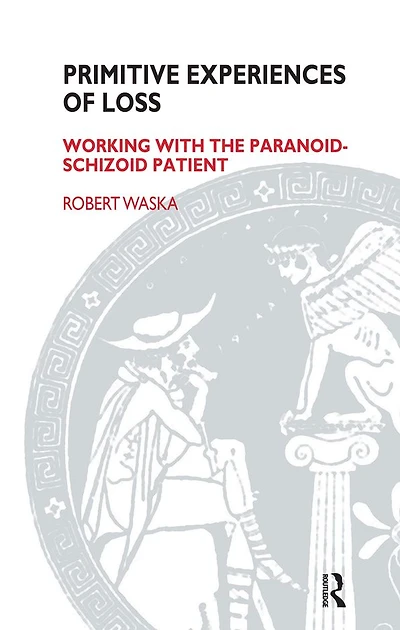 Primitive Experiences of Loss: Working with the Paranoid-Schizoid Patient