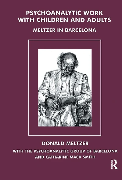 Psychoanalytic Work with Children and Adults: Meltzer Barcelona