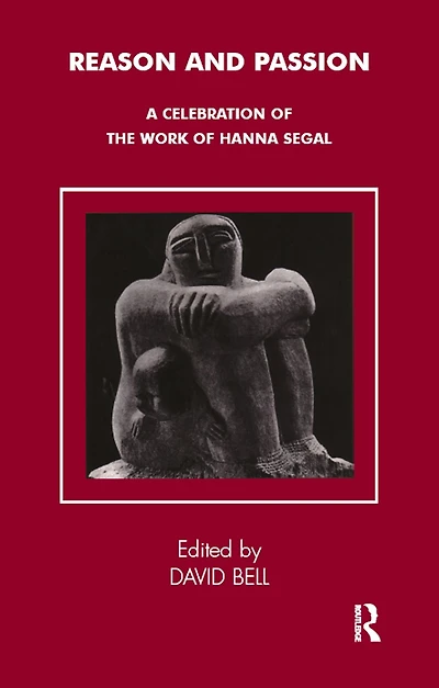 Reason and Passion: A Celebration of the Work Hanna Segal
