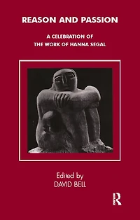 Reason and Passion: A Celebration of the Work Hanna Segal