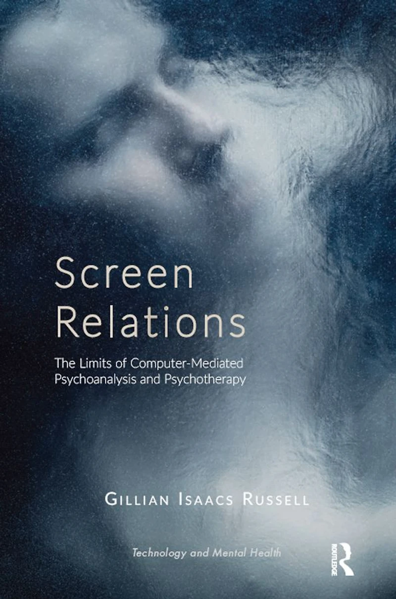 Screen Relations: The Limits of Computer-Mediated Psychoanalysis and Psychotherapy