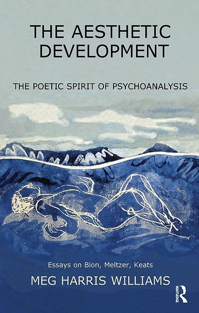 The Aesthetic Development: Poetic Spirit of Psychoanalysis: Essays on Bion, Meltzer, Keats