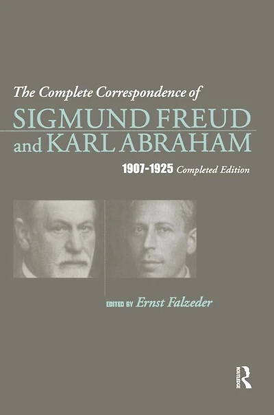 The Complete Correspondence of Sigmund Freud and Karl Abraham 1907-1925