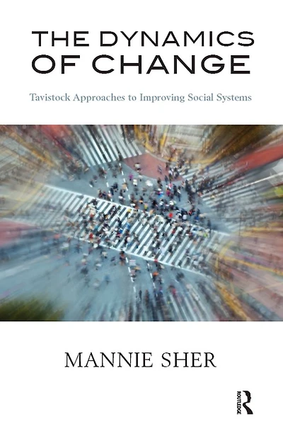 The Dynamics of Change: Tavistock Approaches to Improving Social Systems