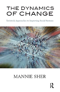 The Dynamics of Change: Tavistock Approaches to Improving Social Systems