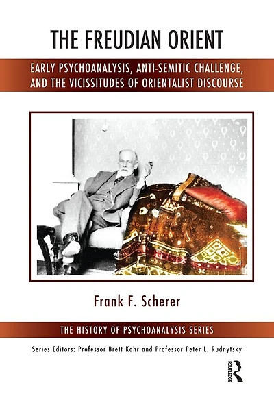 the Freudian Orient: Early Psychoanalysis, Anti-Semitic Challenge, and Vicissitudes of Orientalist Discourse