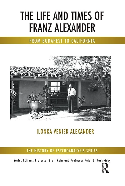 The Life and Times of Franz Alexander: From Budapest To California