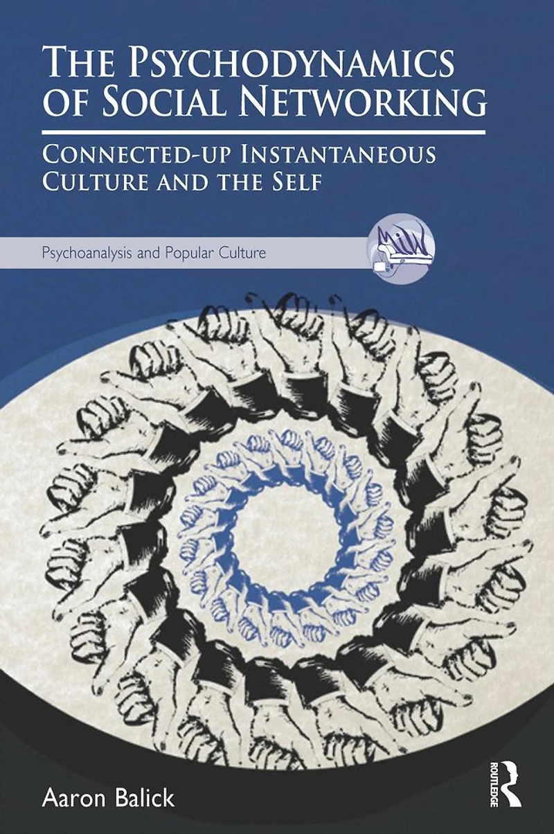 the Psychodynamics of Social Networking: Connected-up Instantaneous Culture and Self