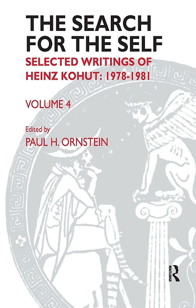 the Search for Self: Volume 4: Selected Writings of Heinz Kohut 1978-1981