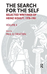 the Search for Self: Volume 4: Selected Writings of Heinz Kohut 1978-1981