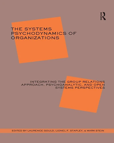 the Systems Psychodynamics of Organizations: Integrating Group Relations Approach, Psychoanalytic, and Open Perspectives