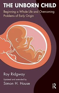 The Unborn Child: Beginning a Whole Life and Overcoming Problems of Early Origin