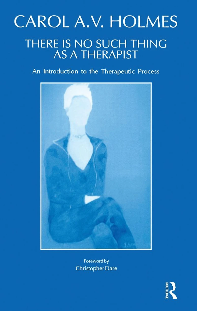 There Is No Such Thing As A Therapist: An Introduction to the Therapeutic Process