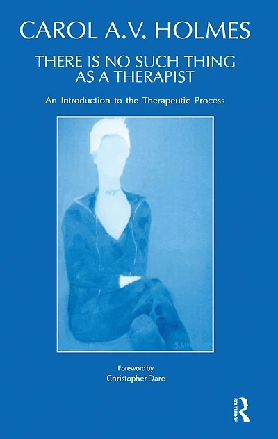 There Is No Such Thing As A Therapist: An Introduction to the Therapeutic Process