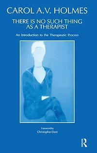 There Is No Such Thing As A Therapist: An Introduction to the Therapeutic Process