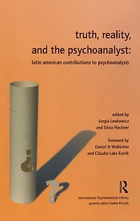 Truth, Reality and the Psychoanalyst: Latin American Contributions to Psychoanalysis