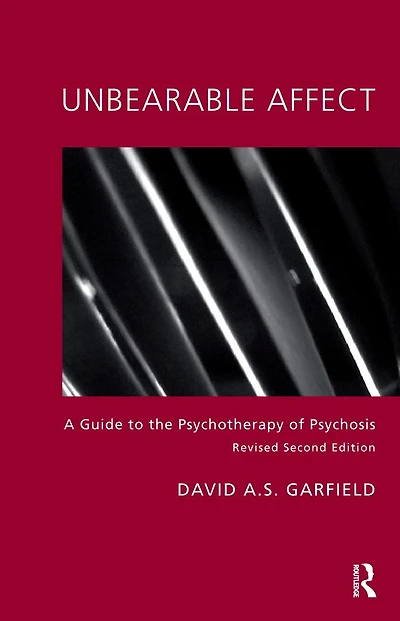 Unbearable Affect: A Guide to the Psychotherapy of Psychosis