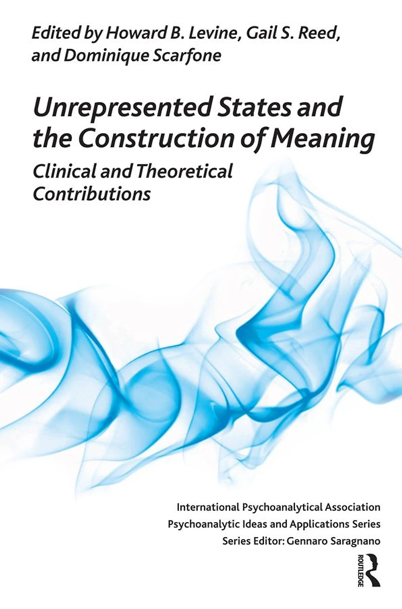 Unrepresented States and the Construction of Meaning: Clinical Theoretical Contributions