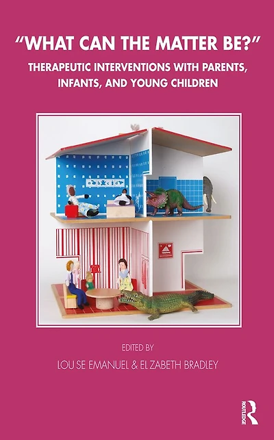 What Can the Matter Be?: Therapeutic Interventions with Parents, Infants and Young Children