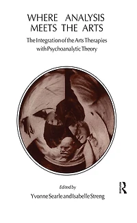 Where Analysis Meets the Arts: Integration of Arts Therapies with Psychoanalytic Theory