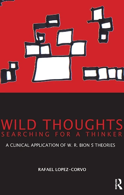 Wild Thoughts Searching for A Thinker: Clinical Application of W.R. Bion's Theories