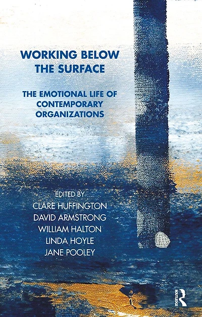 Working Below The Surface: Emotional Life of Contemporary Organizations