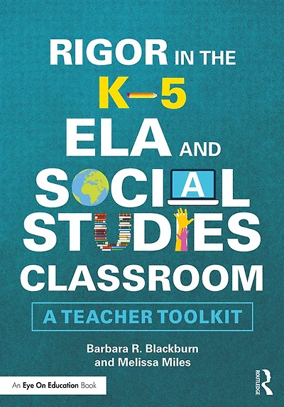 Rigor the K-5 ELA and Social Studies Classroom: A Teacher Toolkit