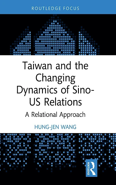 Taiwan and the Changing Dynamics of Sino-US Relations: A Relational Approach