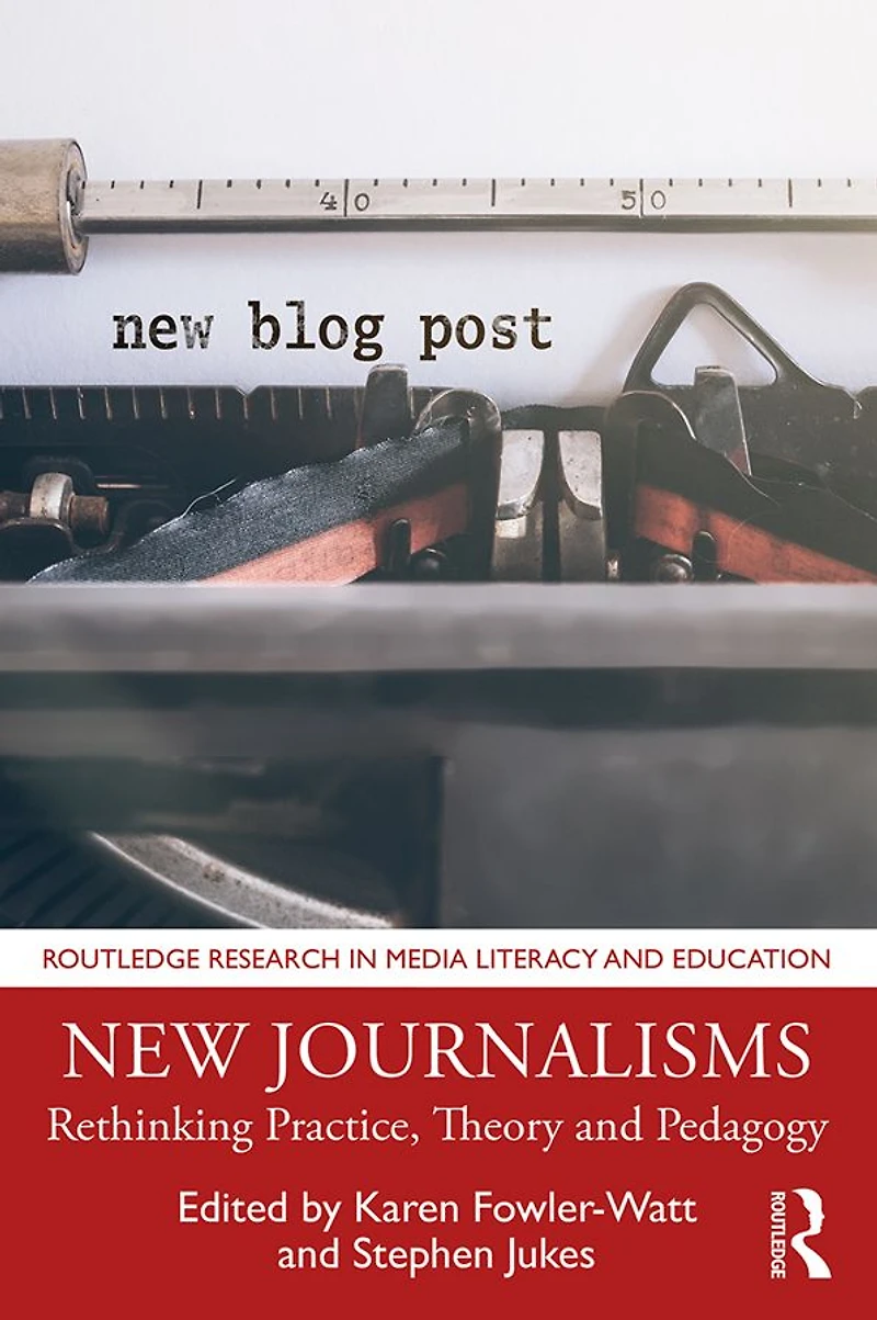 New Journalisms: Rethinking Practice, Theory and Pedagogy