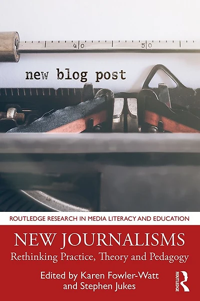New Journalisms: Rethinking Practice, Theory and Pedagogy