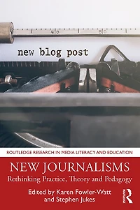 New Journalisms: Rethinking Practice, Theory and Pedagogy