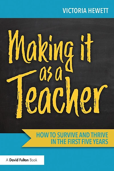 Making it as a Teacher: How to Survive and Thrive the First Five Years