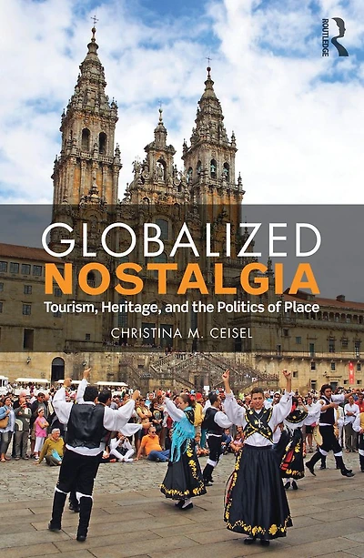 Globalized Nostalgia: Tourism, Heritage, and the Politics of Place