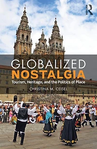 Globalized Nostalgia: Tourism, Heritage, and the Politics of Place