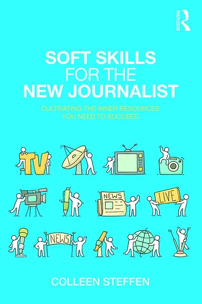 Soft Skills for the New Journalist: Cultivating Inner Resources You Need to Succeed