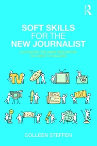 Soft Skills for the New Journalist: Cultivating Inner Resources You Need to Succeed