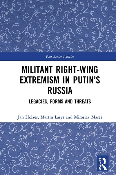 Militant Right-Wing Extremism Putin's Russia: Legacies, Forms and Threats