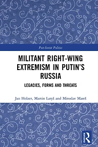 Militant Right-Wing Extremism Putin's Russia: Legacies, Forms and Threats