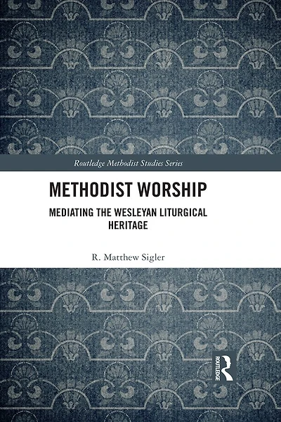 Methodist Worship: Mediating the Wesleyan Liturgical Heritage