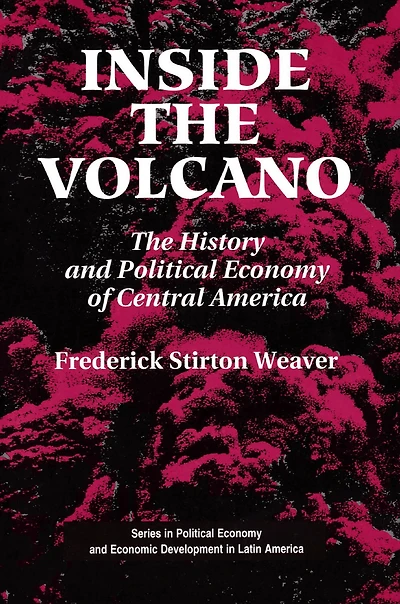 Inside The Volcano: History And Political Economy Of Central America