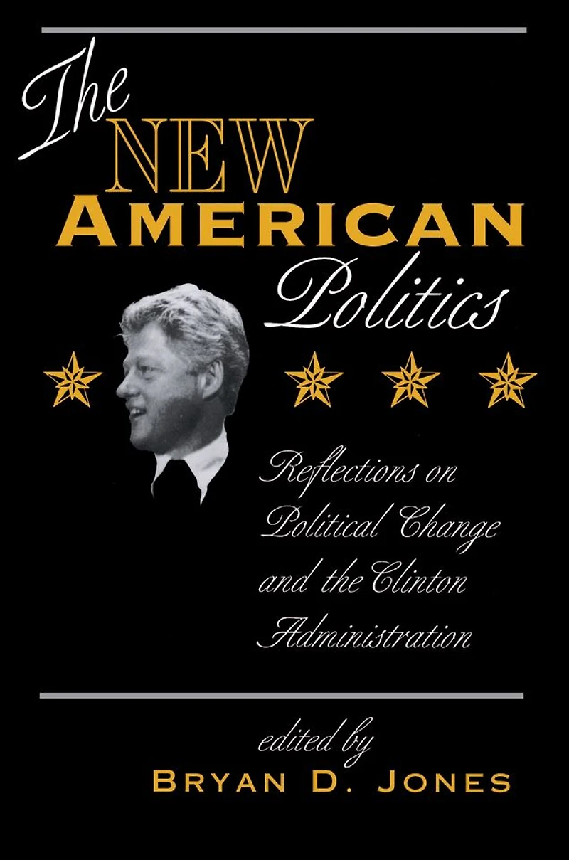 The New American Politics: Reflections On Political Change And Clinton Administration