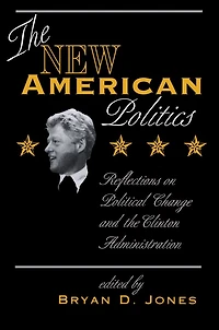 The New American Politics: Reflections On Political Change And Clinton Administration