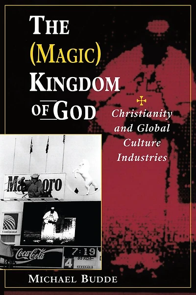 The (Magic) Kingdom Of God: Christianity And Global Culture Industries