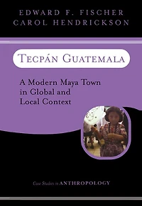 Tecpan Guatemala: A Modern Maya Town Global And Local Context