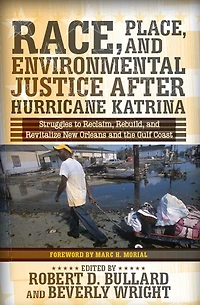 Race, Place, and Environmental Justice After Hurricane Katrina: Struggles to Reclaim, Rebuild, Revitalize New Orleans the Gulf Coast