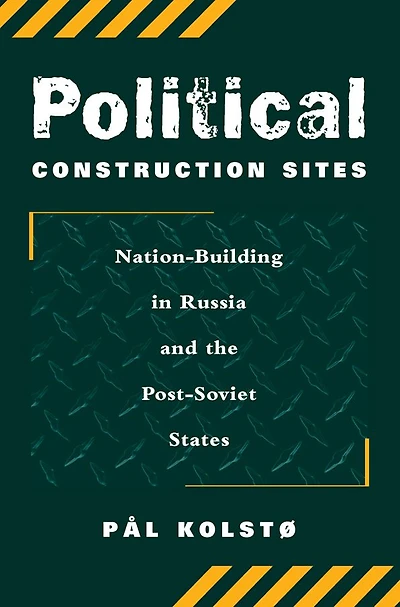 Political Construction Sites: Nation Building Russia And The Post-soviet States